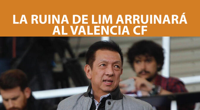 LA RUINA DE LIM ARRUINARÁ AL VALENCIA CF